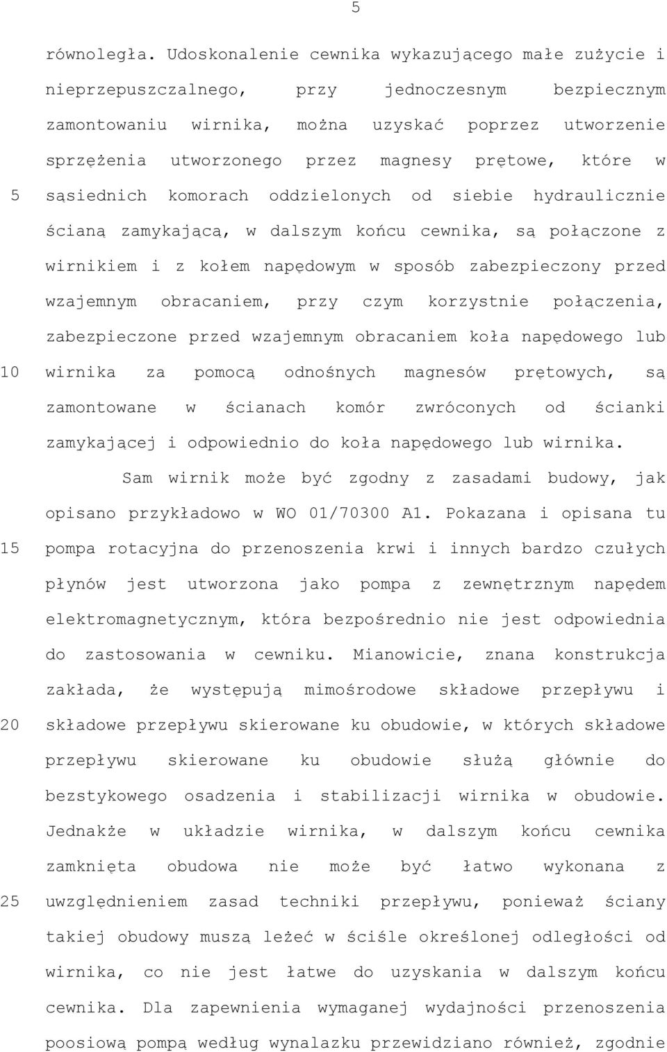 prętowe, które w sąsiednich komorach oddzielonych od siebie hydraulicznie ścianą zamykającą, w dalszym końcu cewnika, są połączone z wirnikiem i z kołem napędowym w sposób zabezpieczony przed