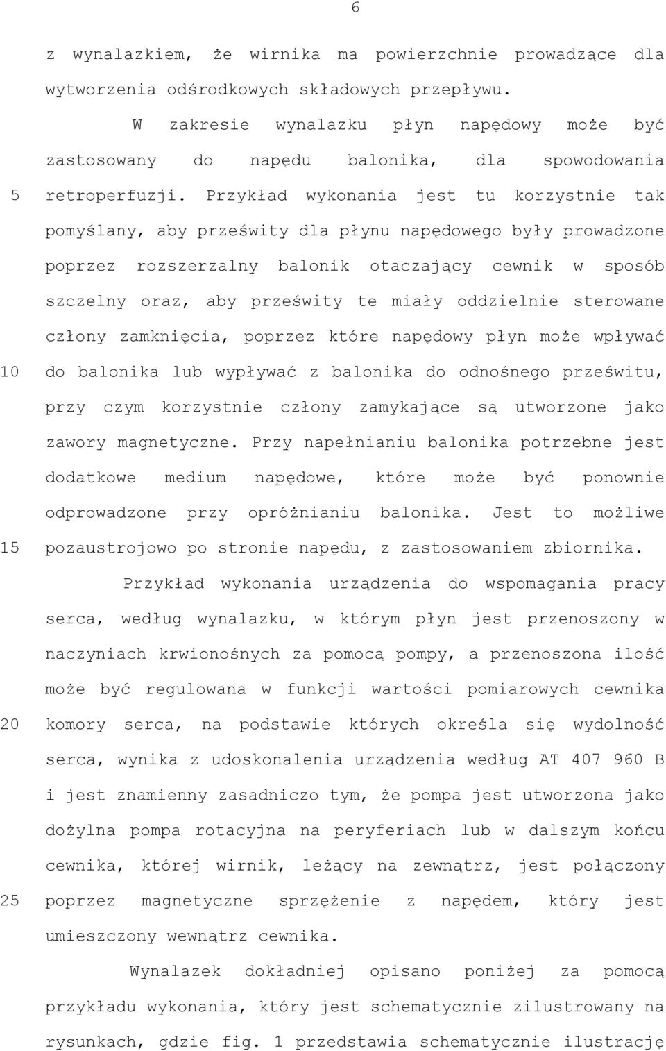 Przykład wykonania jest tu korzystnie tak pomyślany, aby prześwity dla płynu napędowego były prowadzone poprzez rozszerzalny balonik otaczający cewnik w sposób szczelny oraz, aby prześwity te miały