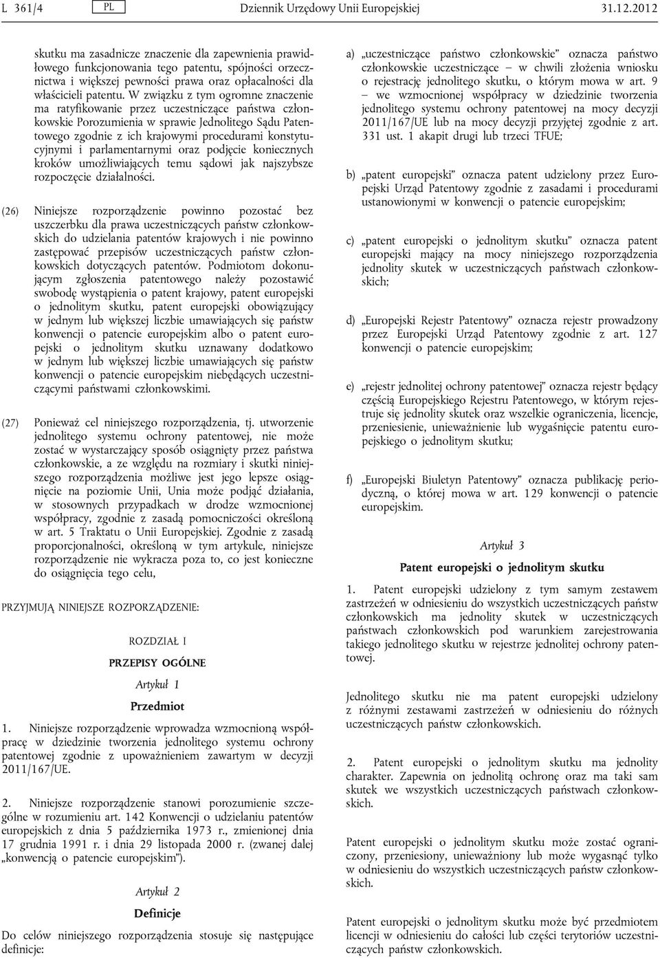 W związku z tym ogromne znaczenie ma ratyfikowanie przez uczestniczące państwa członkowskie Porozumienia w sprawie Jednolitego Sądu Patentowego zgodnie z ich krajowymi procedurami konstytucyjnymi i