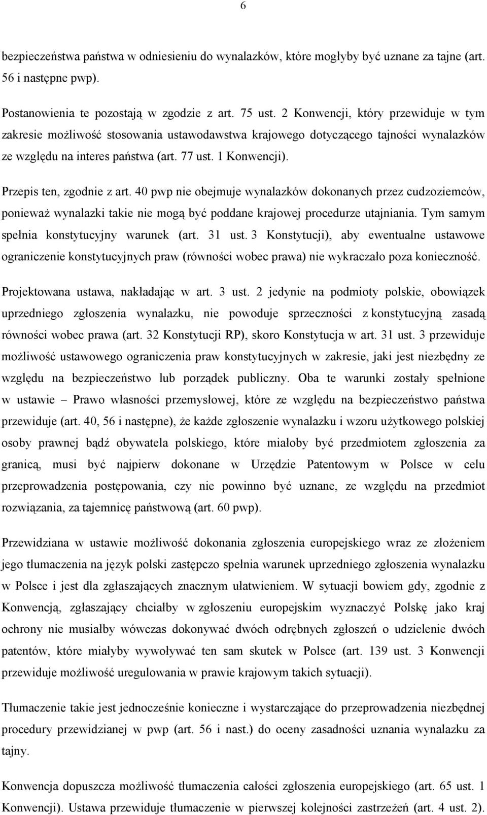 Przepis ten, zgodnie z art. 40 pwp nie obejmuje wynalazków dokonanych przez cudzoziemców, ponieważ wynalazki takie nie mogą być poddane krajowej procedurze utajniania.