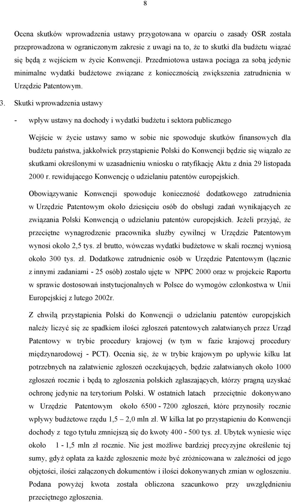 Skutki wprowadzenia ustawy - wpływ ustawy na dochody i wydatki budżetu i sektora publicznego Wejście w życie ustawy samo w sobie nie spowoduje skutków finansowych dla budżetu państwa, jakkolwiek