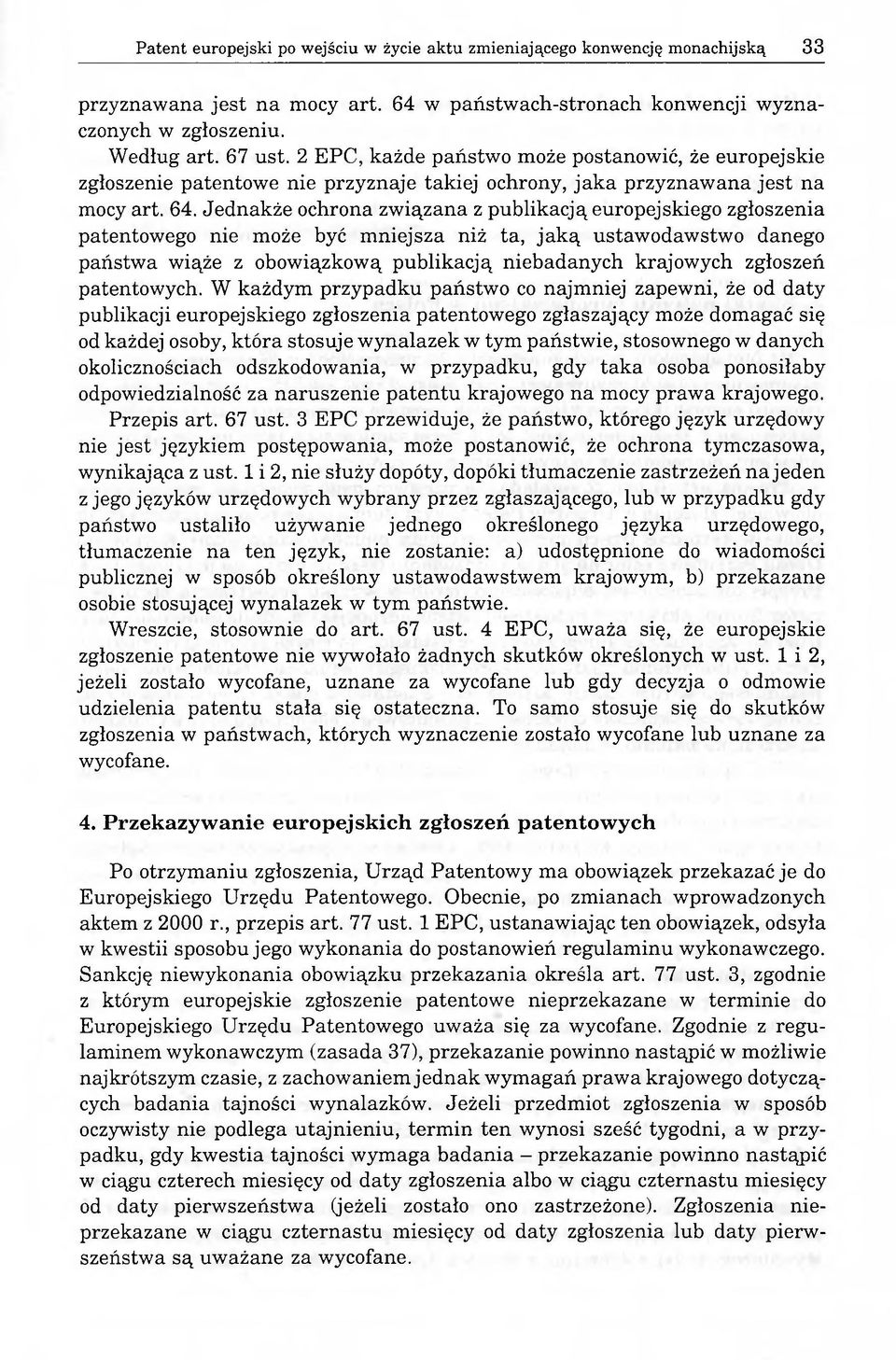 Jednakże ochrona związana z publikacją europejskiego zgłoszenia patentowego nie może być mniejsza niż ta, jaką ustawodawstwo danego państwa wiąże z obowiązkową publikacją niebadanych krajowych