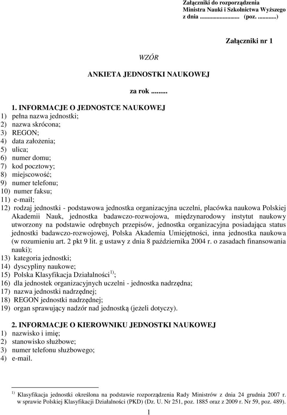 INFORMACJE O JEDNOSTCE NAUKOWEJ 1) pełna nazwa jednostki; 2) nazwa skrócona; 3) REGON; 4) data założenia; 5) ulica; 6) numer domu; 7) kod pocztowy; 8) miejscowość; 9) numer telefonu; 10) numer faksu;