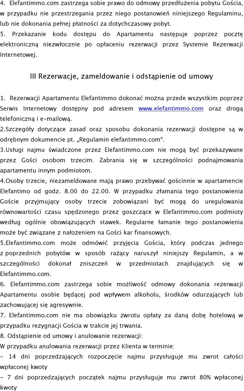 pobyt. 5. Przekazanie kodu dostępu do Apartamentu następuje poprzez pocztę elektroniczną niezwłocznie po opłaceniu rezerwacji przez Systemie Rezerwacji Internetowej.