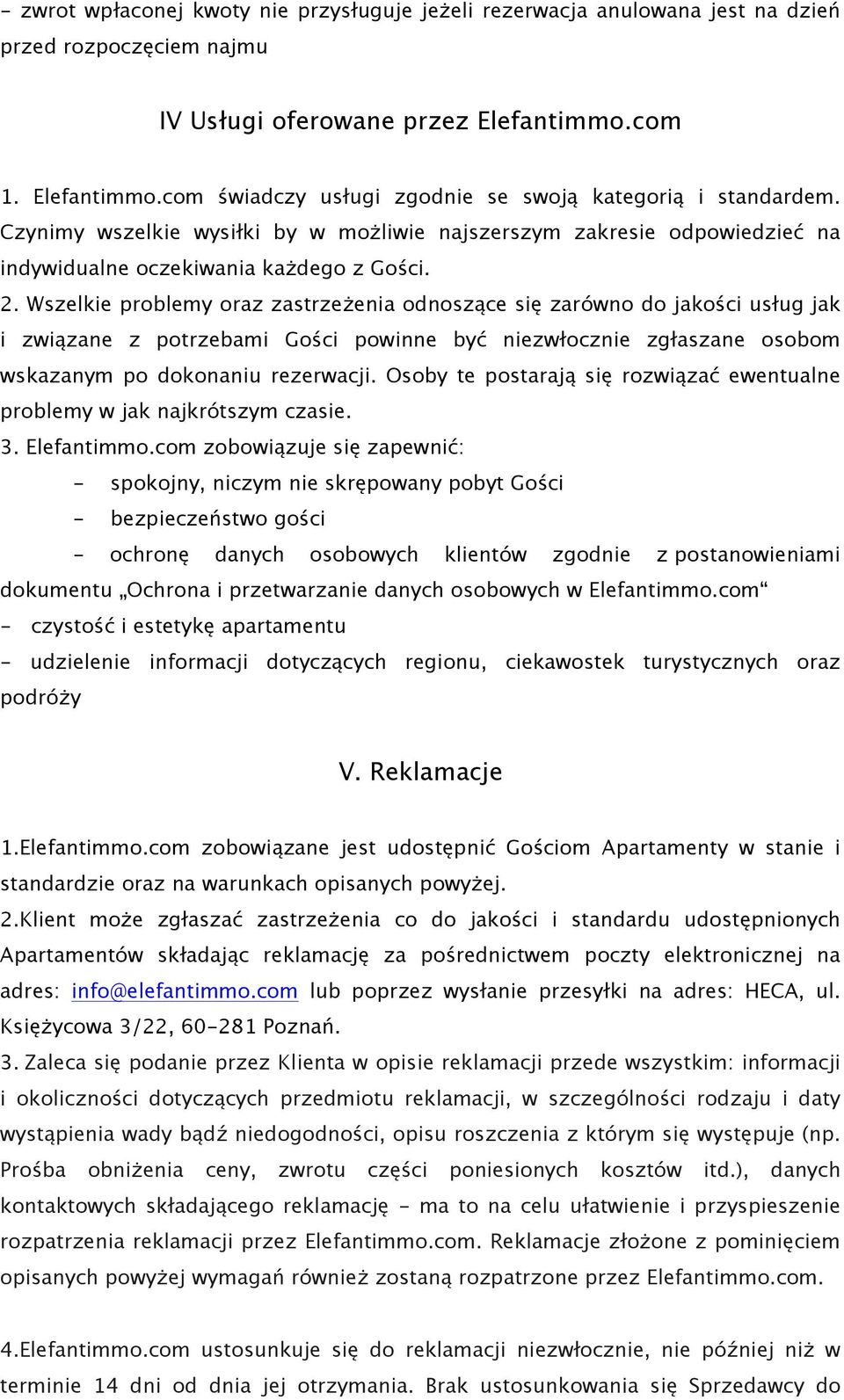 Wszelkie problemy oraz zastrzeżenia odnoszące się zarówno do jakości usług jak i związane z potrzebami Gości powinne być niezwłocznie zgłaszane osobom wskazanym po dokonaniu rezerwacji.