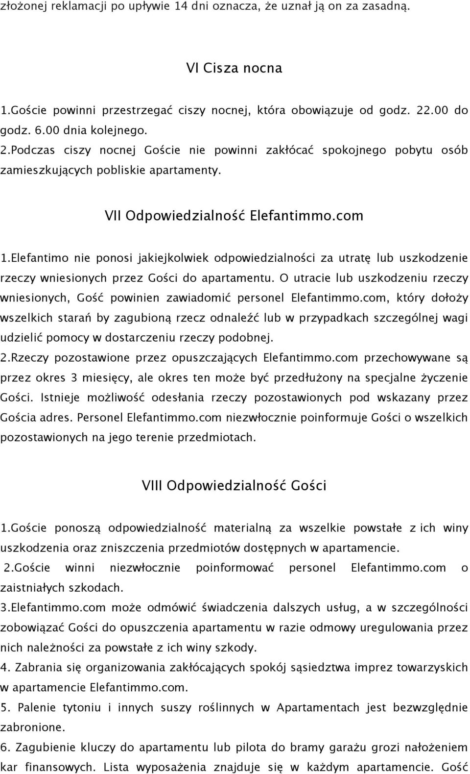 Elefantimo nie ponosi jakiejkolwiek odpowiedzialności za utratę lub uszkodzenie rzeczy wniesionych przez Gości do apartamentu.