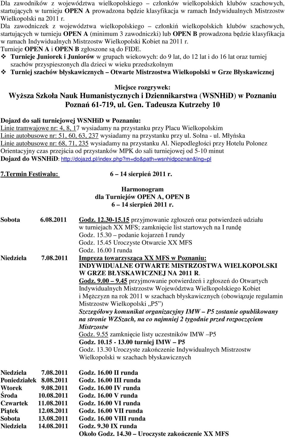 Dla zawodniczek z województwa wielkopolskiego członkiń wielkopolskich klubów szachowych, startujących w turnieju OPEN A (minimum 3 zawodniczki) lub OPEN B prowadzona będzie klasyfikacja w ramach