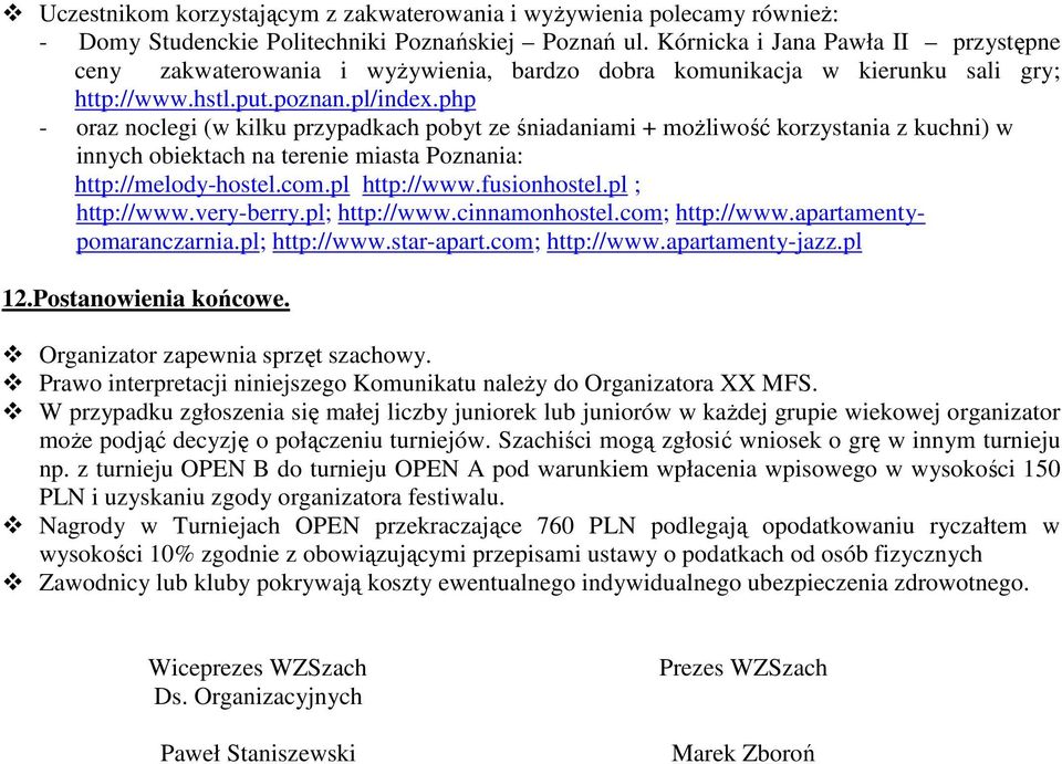 php - oraz noclegi (w kilku przypadkach pobyt ze śniadaniami + możliwość korzystania z kuchni) w innych obiektach na terenie miasta Poznania: http://melody-hostel.com.pl http://www.fusionhostel.