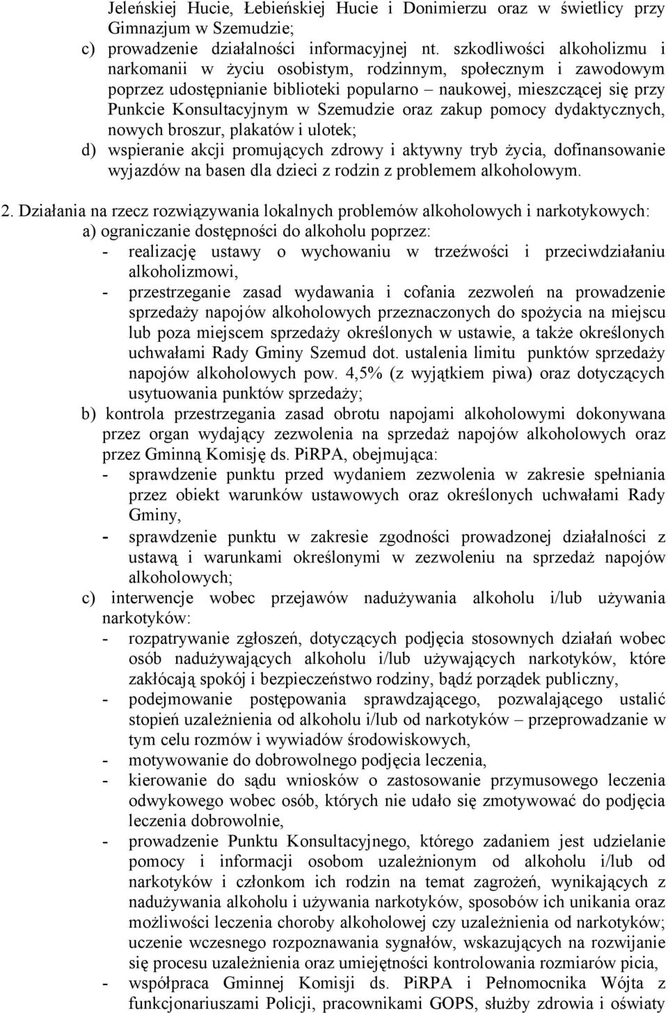 oraz zakup pomocy dydaktycznych, nowych broszur, plakatów i ulotek; d) wspieranie akcji promujących zdrowy i aktywny tryb życia, dofinansowanie wyjazdów na basen dla dzieci z rodzin z problemem