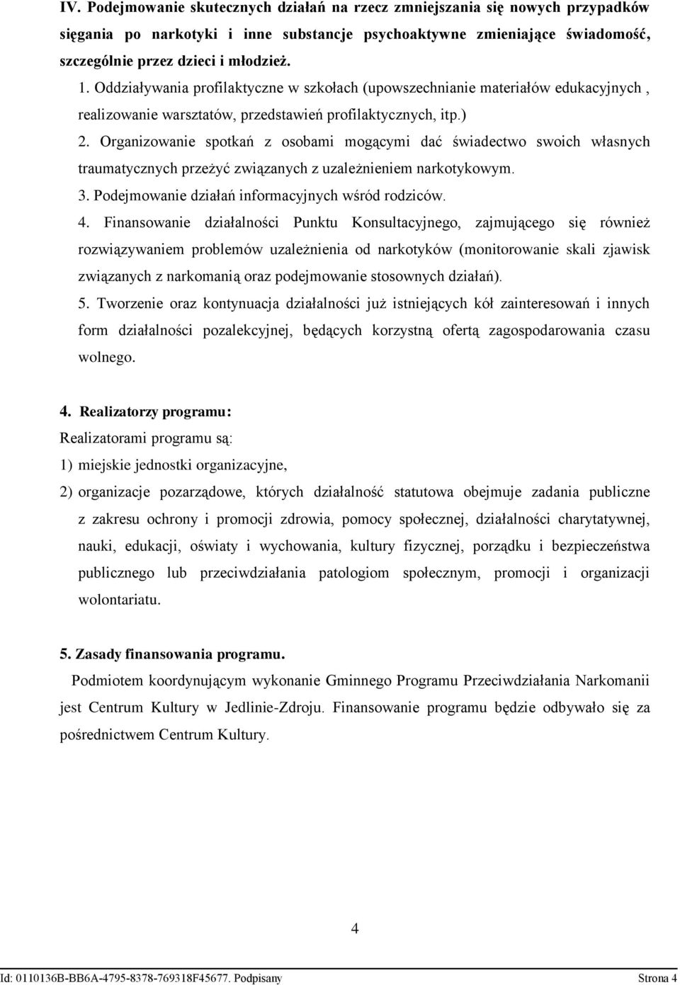 Organizowanie spotkań z osobami mogącymi dać świadectwo swoich własnych traumatycznych przeżyć związanych z uzależnieniem narkotykowym. 3. Podejmowanie działań informacyjnych wśród rodziców. 4.