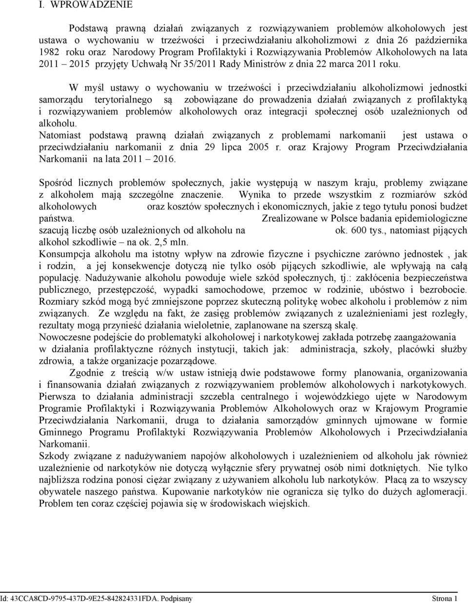 W myśl ustawy o wychowaniu w trzeźwości i przeciwdziałaniu alkoholizmowi jednostki samorządu terytorialnego są zobowiązane do prowadzenia działań związanych z profilaktyką i rozwiązywaniem problemów