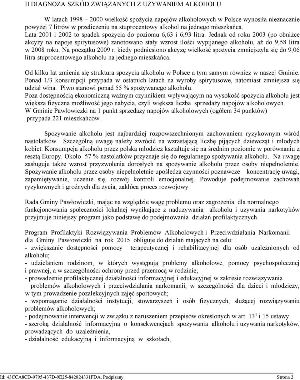 Jednak od roku 2003 (po obniżce akcyzy na napoje spirytusowe) zanotowano stały wzrost ilości wypijanego alkoholu, aż do 9,58 litra w 2008 roku. Na początku 2009 r.