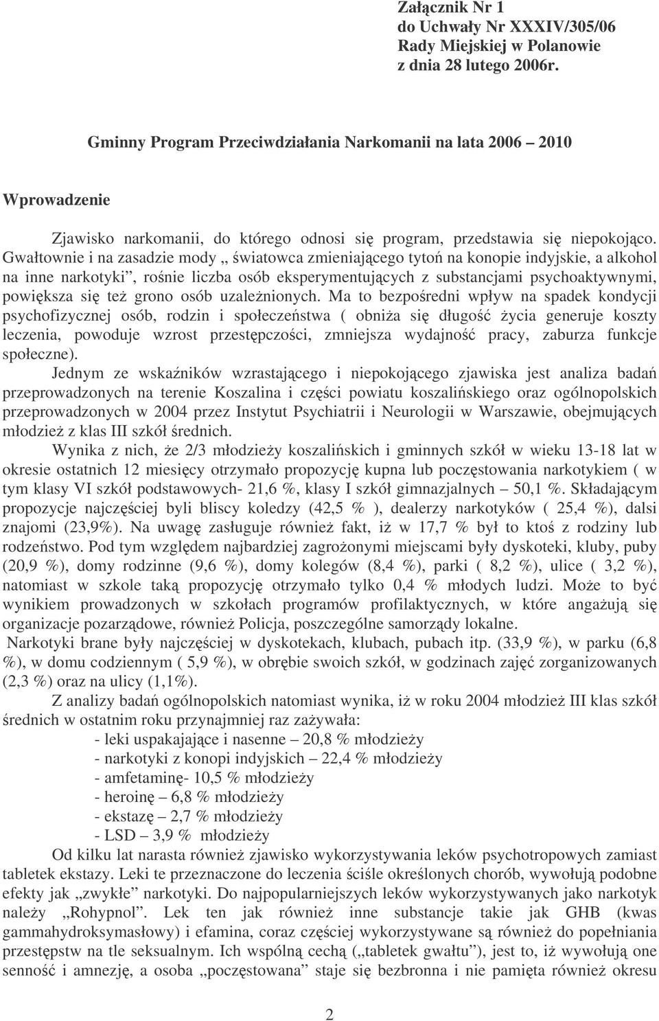 Gwałtownie i na zasadzie mody wiatowca zmieniajcego tyto na konopie indyjskie, a alkohol na inne narkotyki, ronie liczba osób eksperymentujcych z substancjami psychoaktywnymi, powiksza si te grono