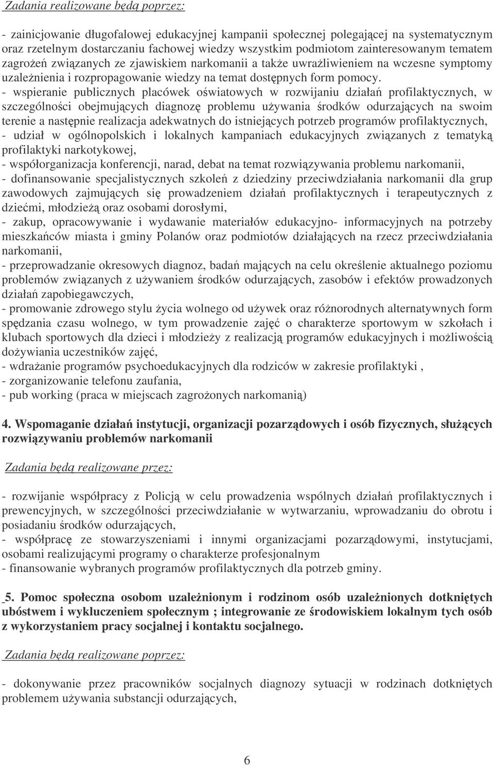 - wspieranie publicznych placówek owiatowych w rozwijaniu działa profilaktycznych, w szczególnoci obejmujcych diagnoz problemu uywania rodków odurzajcych na swoim terenie a nastpnie realizacja