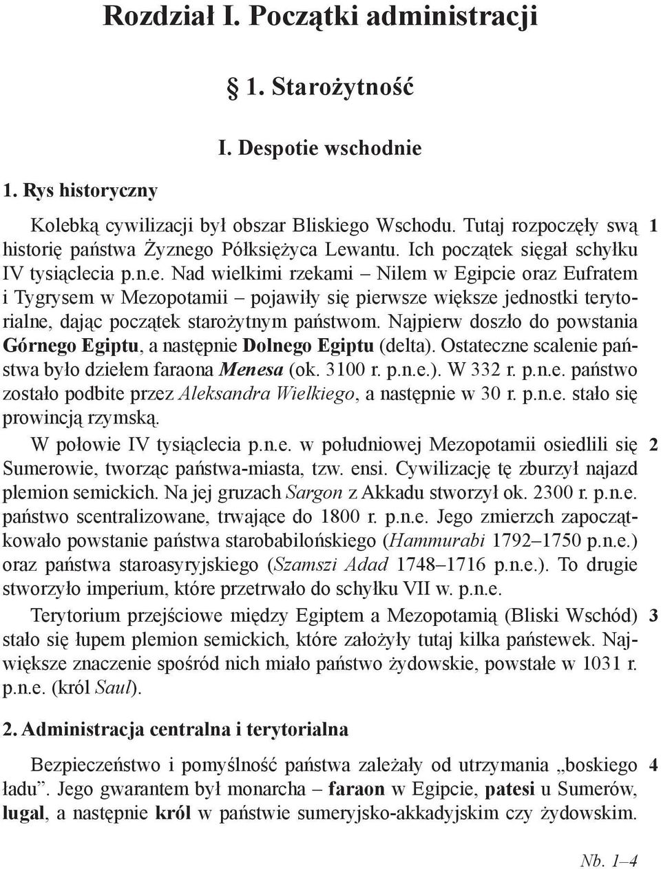 o Półksiężyca Lewantu. Ich początek sięgał schyłku IV tysiąclecia p.n.e. Nad wielkimi rzekami Nilem w Egipcie oraz Eufratem i Tygrysem w Mezopotamii pojawiły się pierwsze większe jednostki terytorialne, dając początek starożytnym państwom.