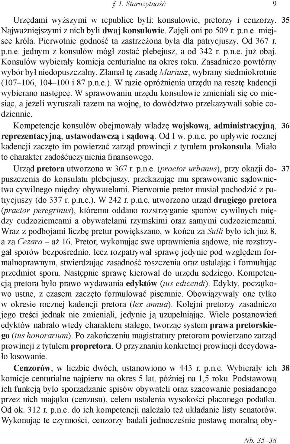 Zasadniczo powtórny wybór był niedopuszczalny. Złamał tę zasadę Mariusz, wybrany siedmiokrotnie (107 106, 104 100 i 87 p.n.e.). W razie opróżnienia urzędu na resztę kadencji wybierano następcę.