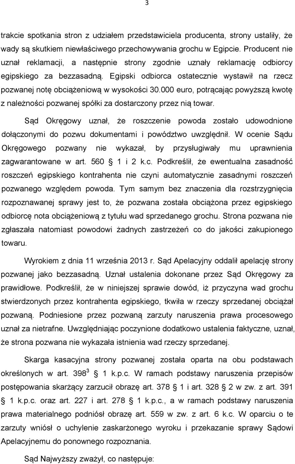 Egipski odbiorca ostatecznie wystawił na rzecz pozwanej notę obciążeniową w wysokości 30.000 euro, potrącając powyższą kwotę z należności pozwanej spółki za dostarczony przez nią towar.