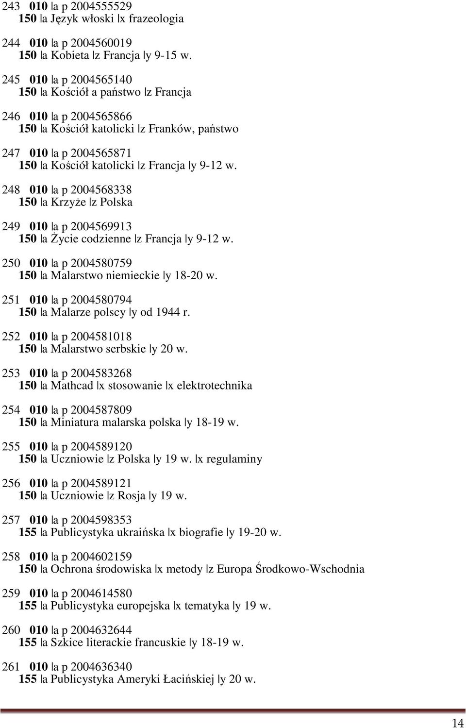 248 010 a p 2004568338 150 a Krzyże z Polska 249 010 a p 2004569913 150 a Życie codzienne z Francja y 9-12 w. 250 010 a p 2004580759 150 a Malarstwo niemieckie y 18-20 w.