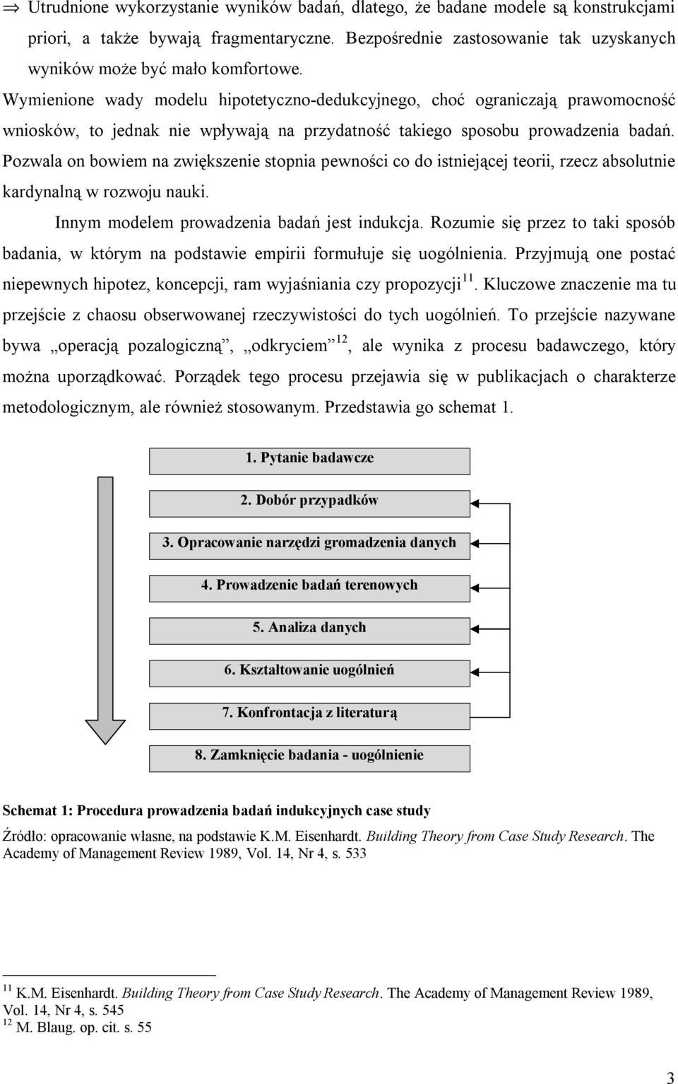 Pozwala on bowiem na zwiększenie stopnia pewności co do istniejącej teorii, rzecz absolutnie kardynalną w rozwoju nauki. Innym modelem prowadzenia badań jest indukcja.