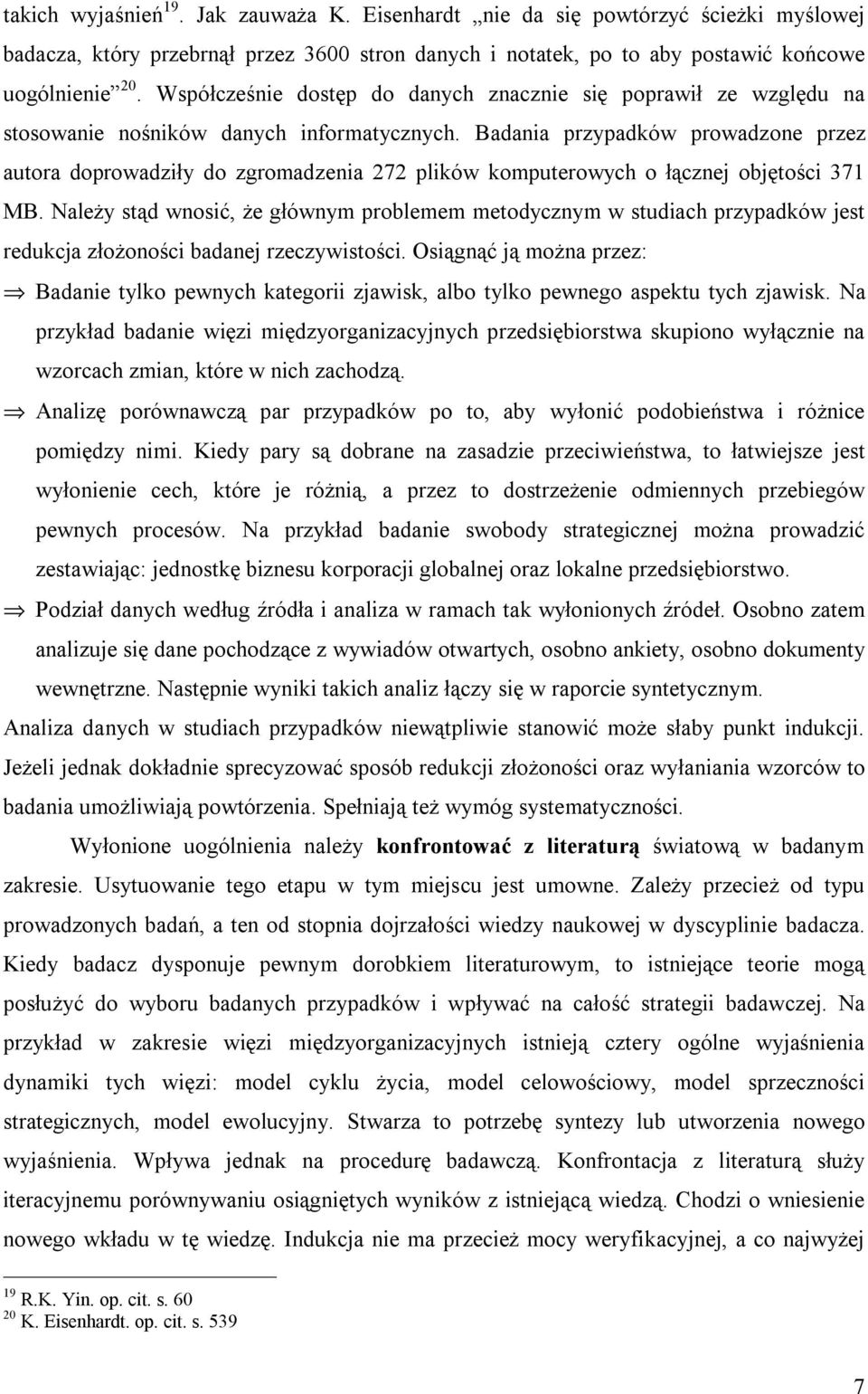 Badania przypadków prowadzone przez autora doprowadziły do zgromadzenia 272 plików komputerowych o łącznej objętości 371 MB.