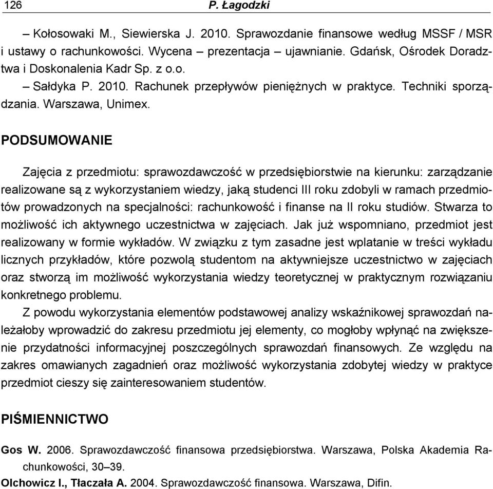 PODSUMOWANIE Zajęcia z przedmiotu: sprawozdawczość w przedsiębiorstwie na kierunku: zarządzanie realizowane są z wykorzystaniem wiedzy, jaką studenci III roku zdobyli w ramach przedmiotów