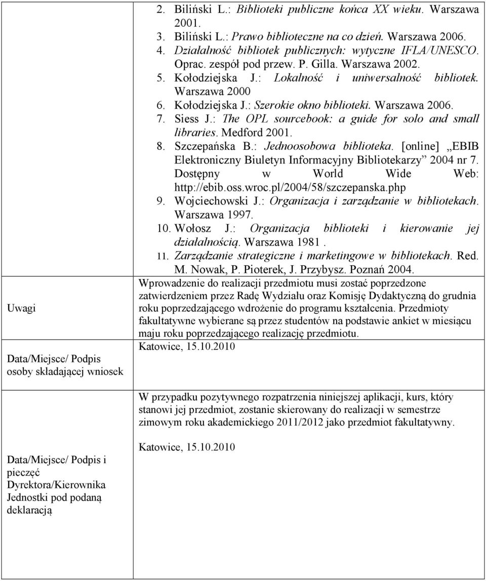 Warszawa 2006. 7. Siess J.: The OPL sourcebook: a guide for solo and small libraries. Medford 2001. 8. Szczepańska B.: Jednoosobowa biblioteka.