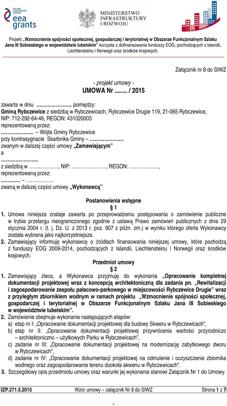 . Wójta Gminy Rybczewice przy kontrasygnacie Skarbnika Gminy zwanym w dalszej części umowy Zamawiającym a.. z siedzibą w, NIP:, REGON:, reprezentowaną przez:.