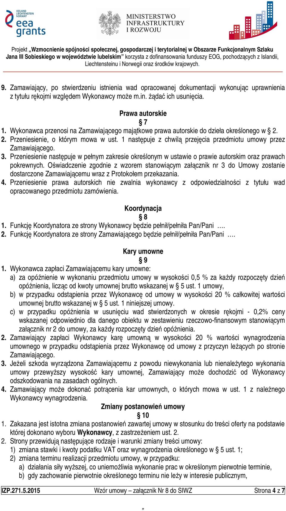 Wykonawca przenosi na Zamawiającego majątkowe prawa autorskie do dzieła określonego w 2. 2. Przeniesienie, o którym mowa w ust. 1 następuje z chwilą przejęcia przedmiotu umowy przez Zamawiającego. 3.