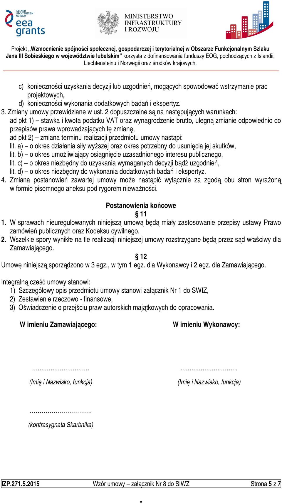 2 dopuszczalne są na następujących warunkach: ad pkt 1) stawka i kwota podatku VAT oraz wynagrodzenie brutto, ulegną zmianie odpowiednio do przepisów prawa wprowadzających tę zmianę, ad pkt 2) zmiana