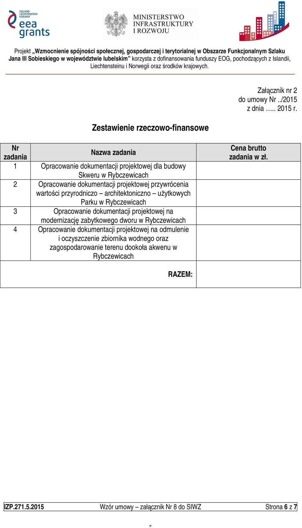 architektoniczno użytkowych Parku w Rybczewicach 3 Opracowanie dokumentacji projektowej na modernizację zabytkowego dworu w Rybczewicach 4 Opracowanie dokumentacji projektowej na