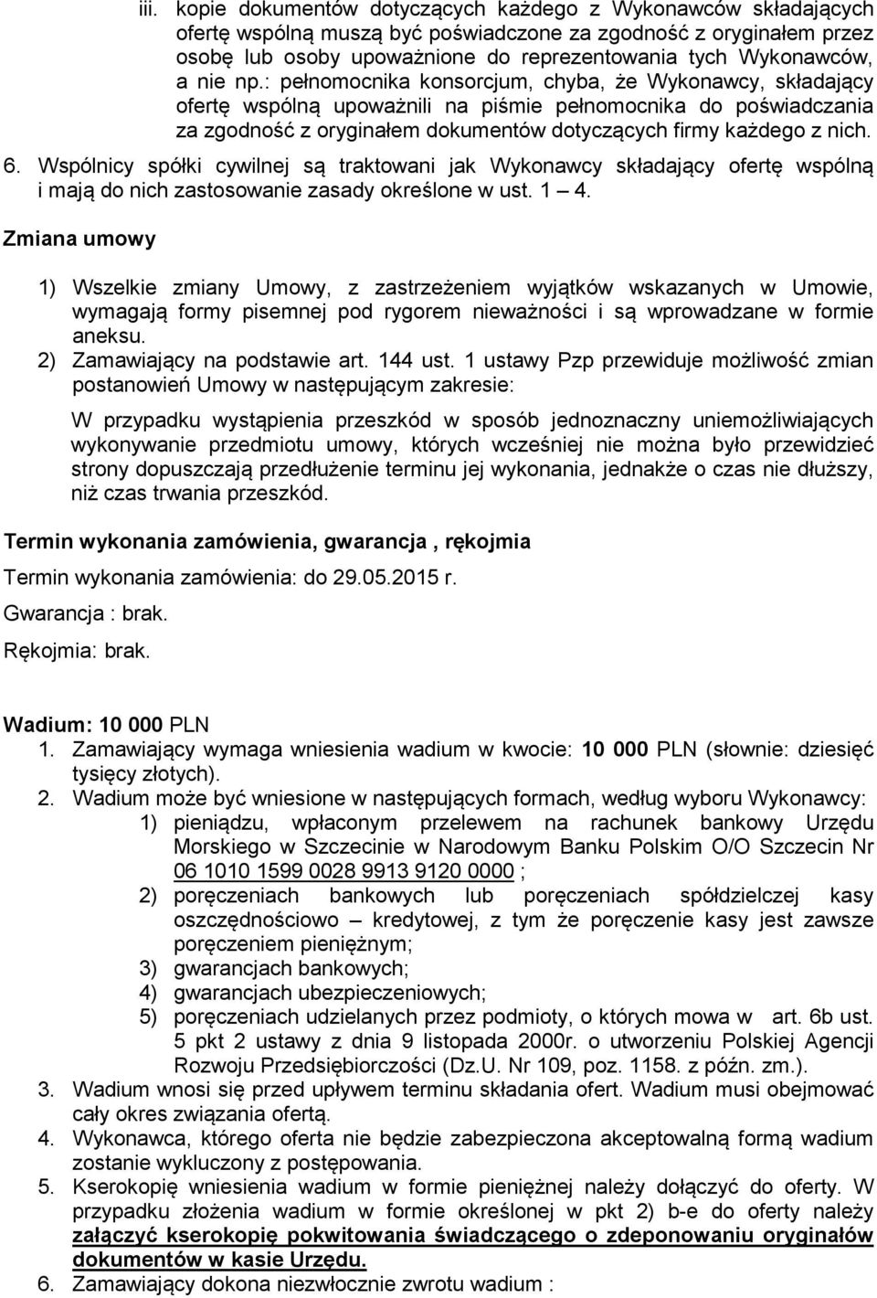 : pełnomocnika konsorcjum, chyba, że Wykonawcy, składający ofertę wspólną upoważnili na piśmie pełnomocnika do poświadczania za zgodność z oryginałem dokumentów dotyczących firmy każdego z nich. 6.