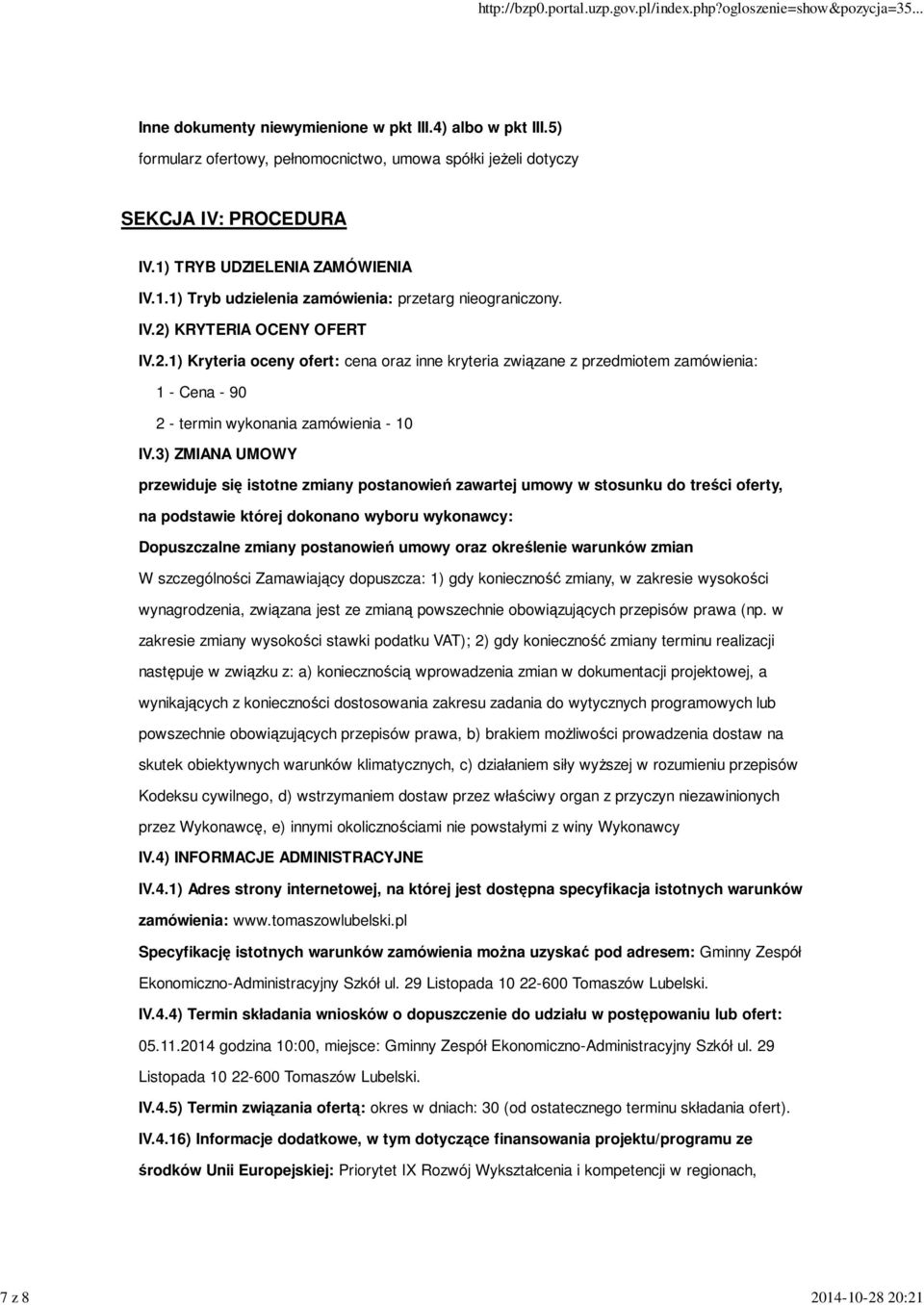 KRYTERIA OCENY OFERT IV.2.1) Kryteria oceny ofert: cena oraz inne kryteria związane z przedmiotem zamówienia: 1 - Cena - 90 2 - termin wykonania zamówienia - 10 IV.