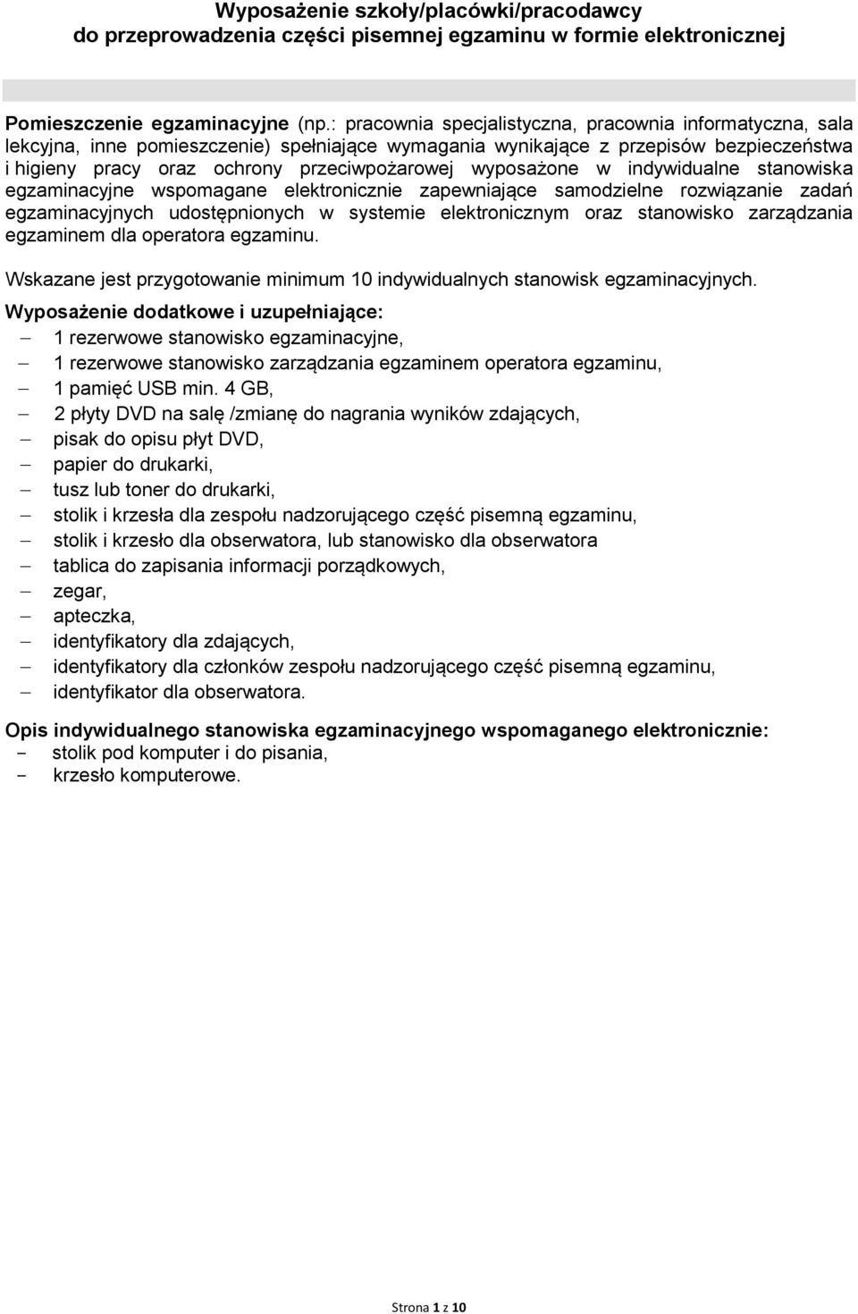 wyposażone w indywidualne stanowiska egzaminacyjne wspomagane elektronicznie zapewniające samodzielne rozwiązanie zadań egzaminacyjnych udostępnionych w systemie elektronicznym oraz dla operatora