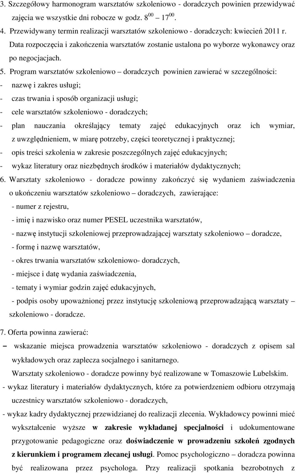 Program warsztatów szkoleniowo doradczych powinien zawierać w szczególności: - nazwę i zakres usługi; - czas trwania i sposób organizacji usługi; - cele warsztatów szkoleniowo - doradczych; - plan