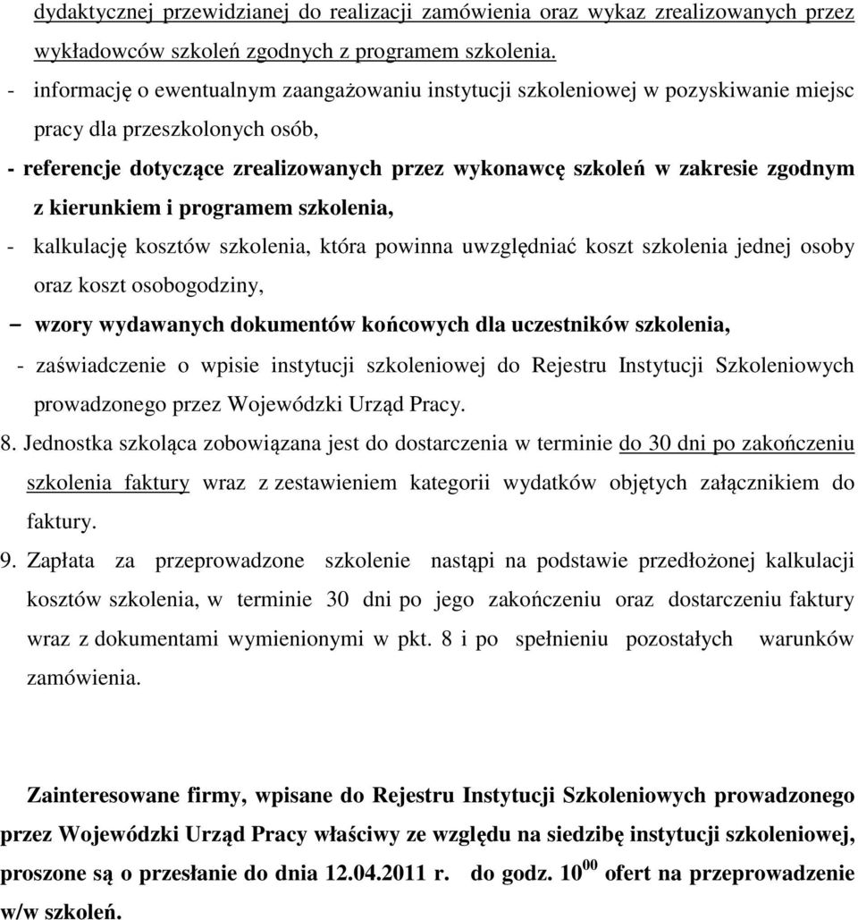 z kierunkiem i programem szkolenia, - kalkulację kosztów szkolenia, która powinna uwzględniać koszt szkolenia jednej osoby oraz koszt osobogodziny, - wzory wydawanych dokumentów końcowych dla