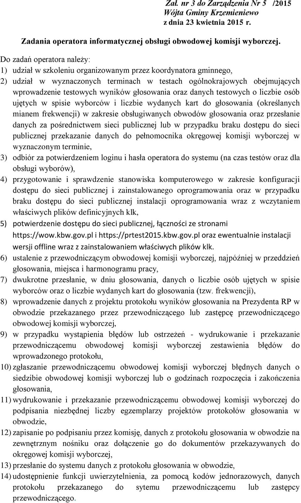 głosowania oraz danych testowych o liczbie osób ujętych w spisie wyborców i liczbie wydanych kart do głosowania (określanych mianem frekwencji) w zakresie obsługiwanych obwodów głosowania oraz