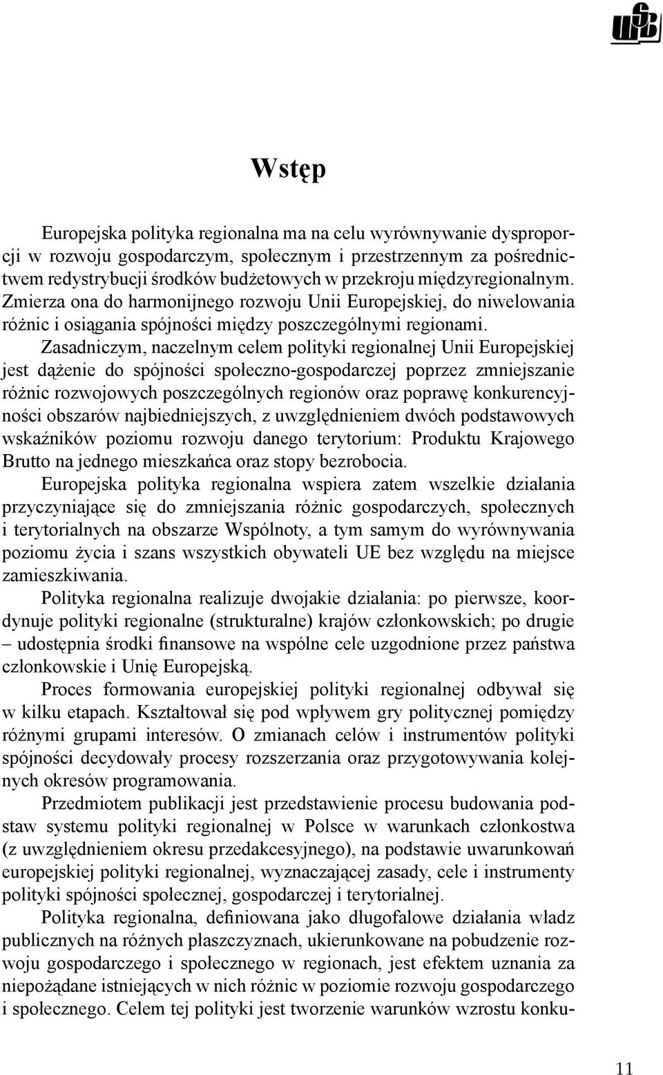 Zasadniczym, naczelnym celem polityki regionalnej Unii Europejskiej jest dążenie do spójności społeczno-gospodarczej poprzez zmniejszanie różnic rozwojowych poszczególnych regionów oraz poprawę