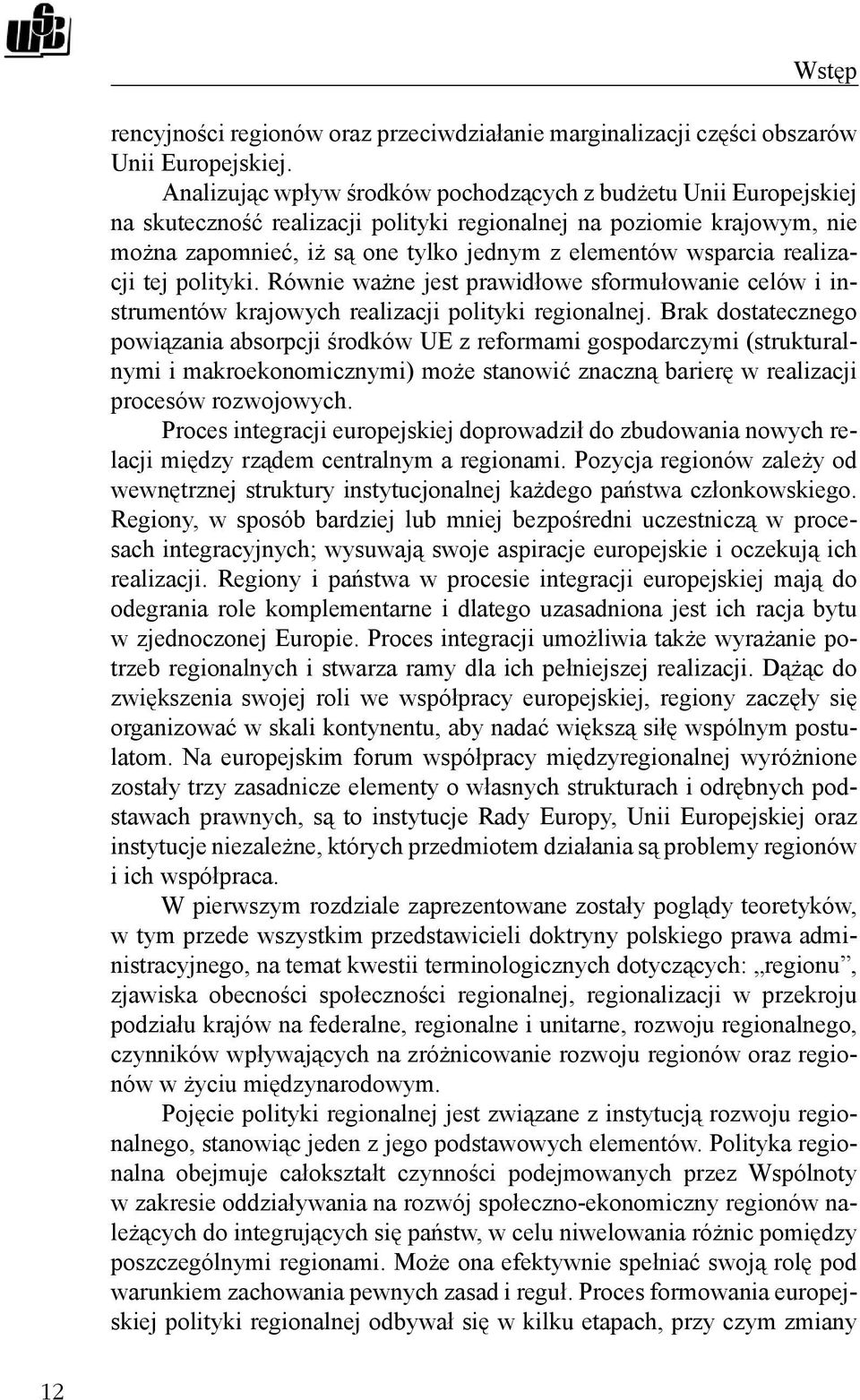 realizacji tej polityki. Równie ważne jest prawidłowe sformułowanie celów i instrumentów krajowych realizacji polityki regionalnej.