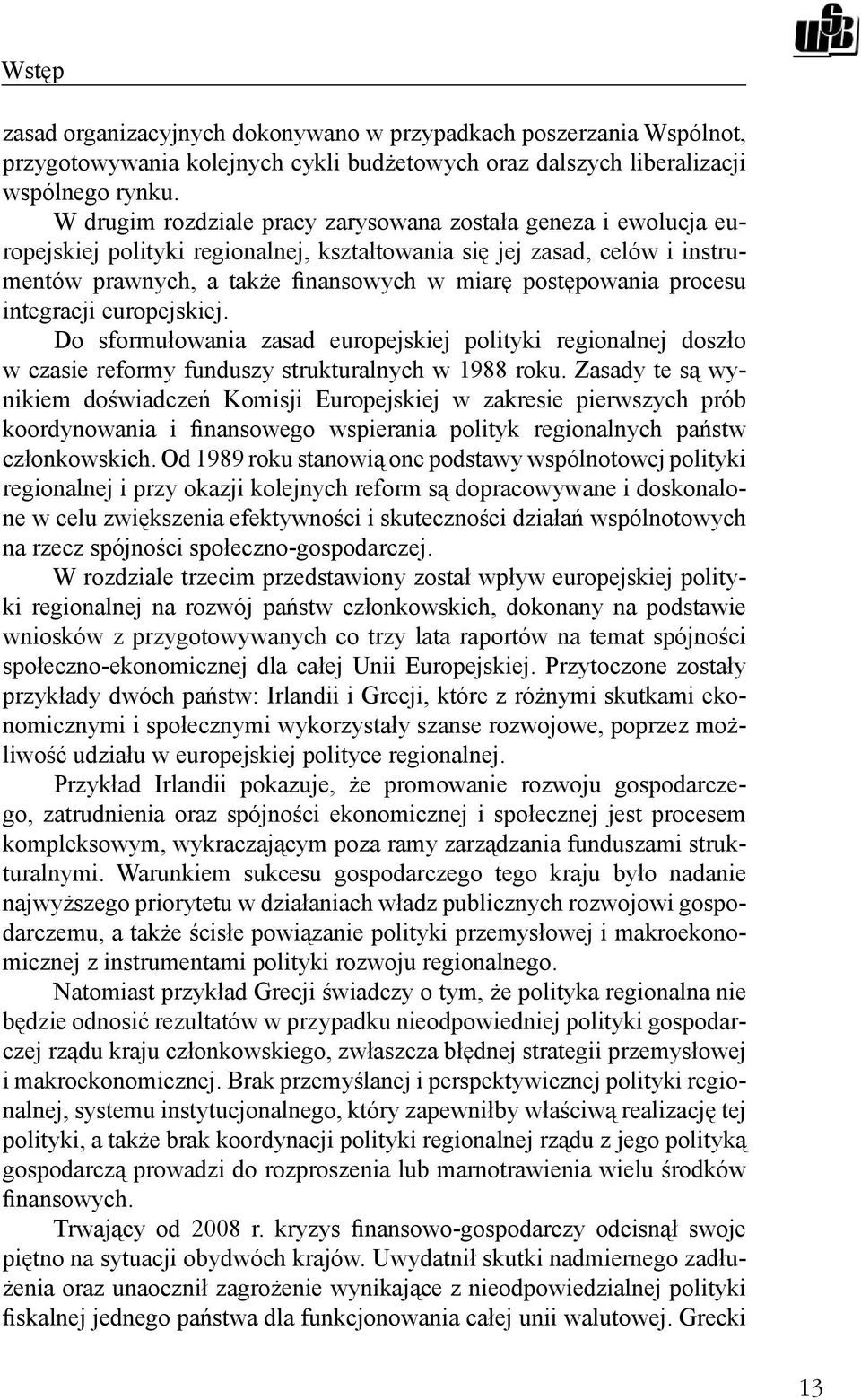 procesu integracji europejskiej. Do sformułowania zasad europejskiej polityki regionalnej doszło w czasie reformy funduszy strukturalnych w 1988 roku.