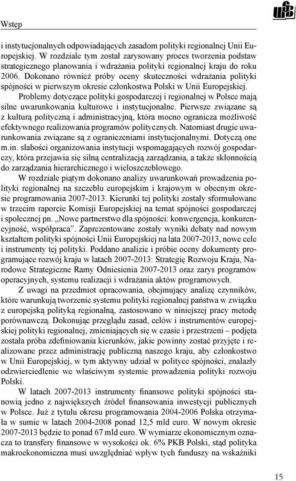 Dokonano również próby oceny skuteczności wdrażania polityki spójności w pierwszym okresie członkostwa Polski w Unii Europejskiej.