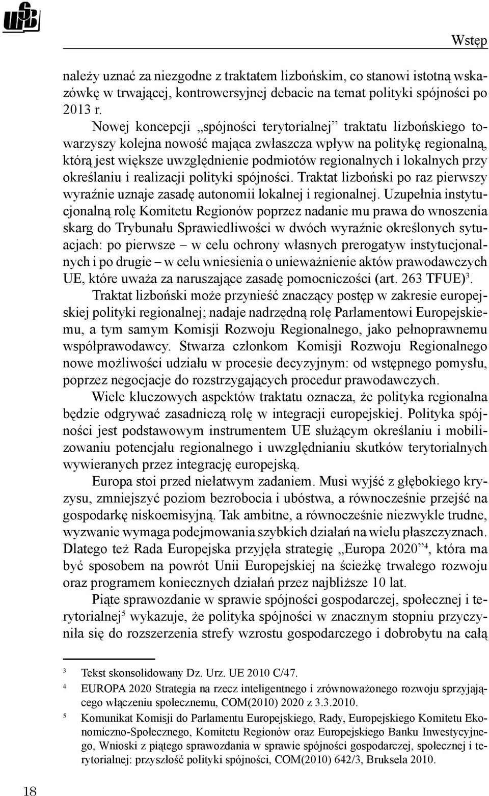 lokalnych przy określaniu i realizacji polityki spójności. Traktat lizboński po raz pierwszy wyraźnie uznaje zasadę autonomii lokalnej i regionalnej.