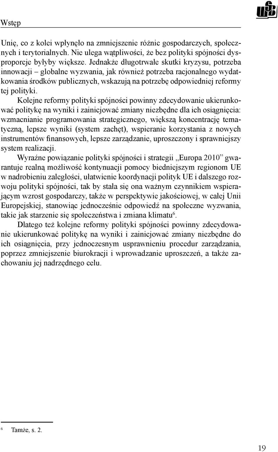 Kolejne reformy polityki spójności powinny zdecydowanie ukierunkować politykę na wyniki i zainicjować zmiany niezbędne dla ich osiągnięcia: wzmacnianie programowania strategicznego, większą