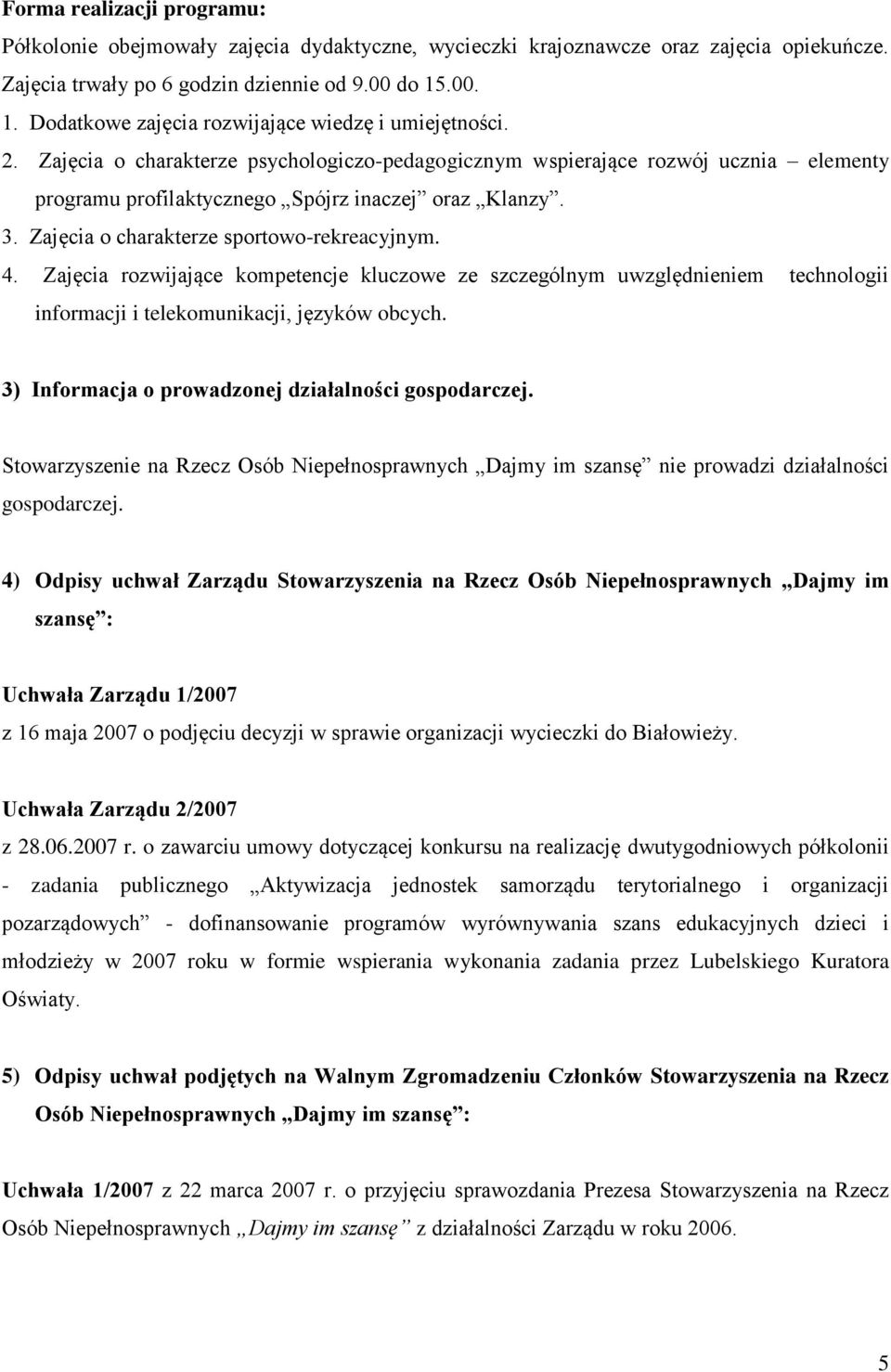 Zajęcia o charakterze psychologiczo-pedagogicznym wspierające rozwój ucznia elementy programu profilaktycznego Spójrz inaczej oraz Klanzy. 3. Zajęcia o charakterze sportowo-rekreacyjnym. 4.