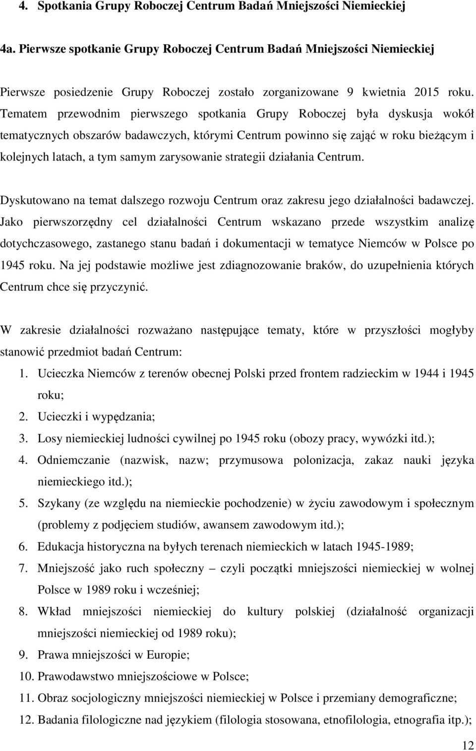 Tematem przewodnim pierwszego spotkania Grupy Roboczej była dyskusja wokół tematycznych obszarów badawczych, którymi Centrum powinno się zająć w roku bieżącym i kolejnych latach, a tym samym
