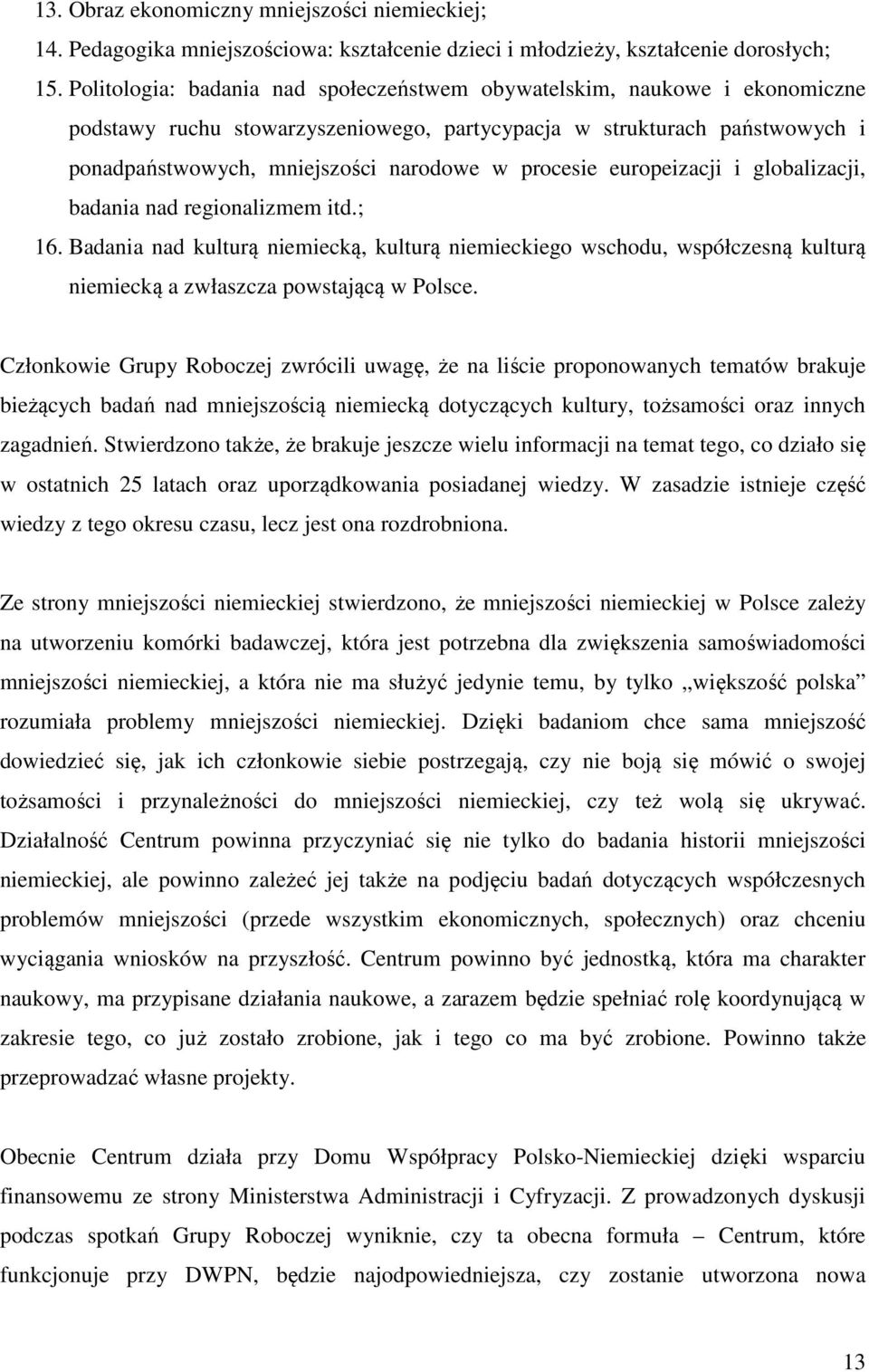 procesie europeizacji i globalizacji, badania nad regionalizmem itd.; 16. Badania nad kulturą niemiecką, kulturą niemieckiego wschodu, współczesną kulturą niemiecką a zwłaszcza powstającą w Polsce.
