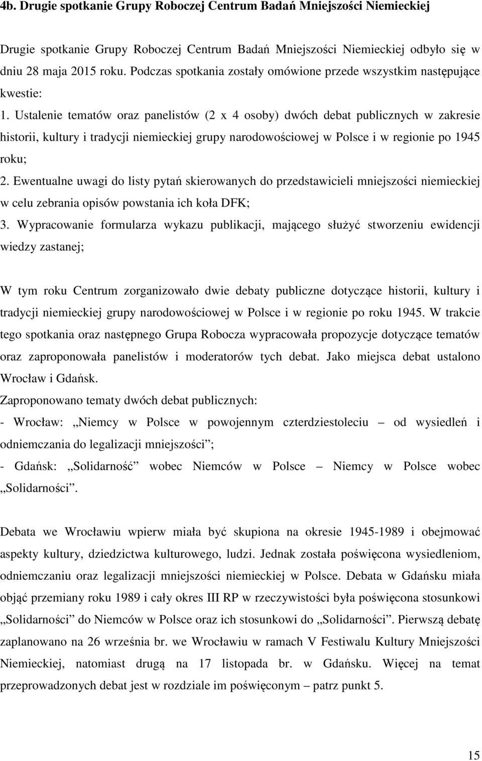 Ustalenie tematów oraz panelistów (2 x 4 osoby) dwóch debat publicznych w zakresie historii, kultury i tradycji niemieckiej grupy narodowościowej w Polsce i w regionie po 1945 roku; 2.