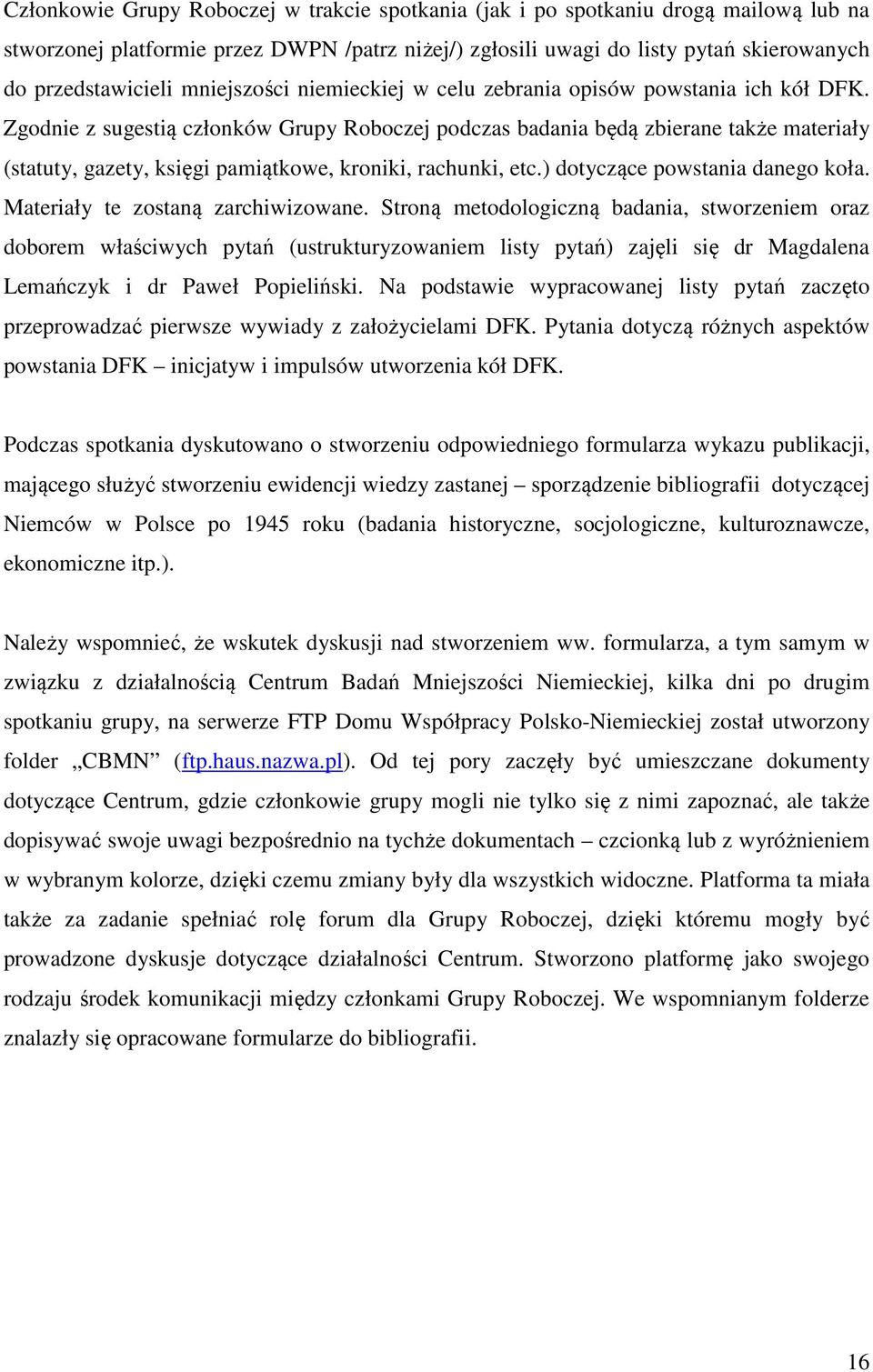 Zgodnie z sugestią członków Grupy Roboczej podczas badania będą zbierane także materiały (statuty, gazety, księgi pamiątkowe, kroniki, rachunki, etc.) dotyczące powstania danego koła.