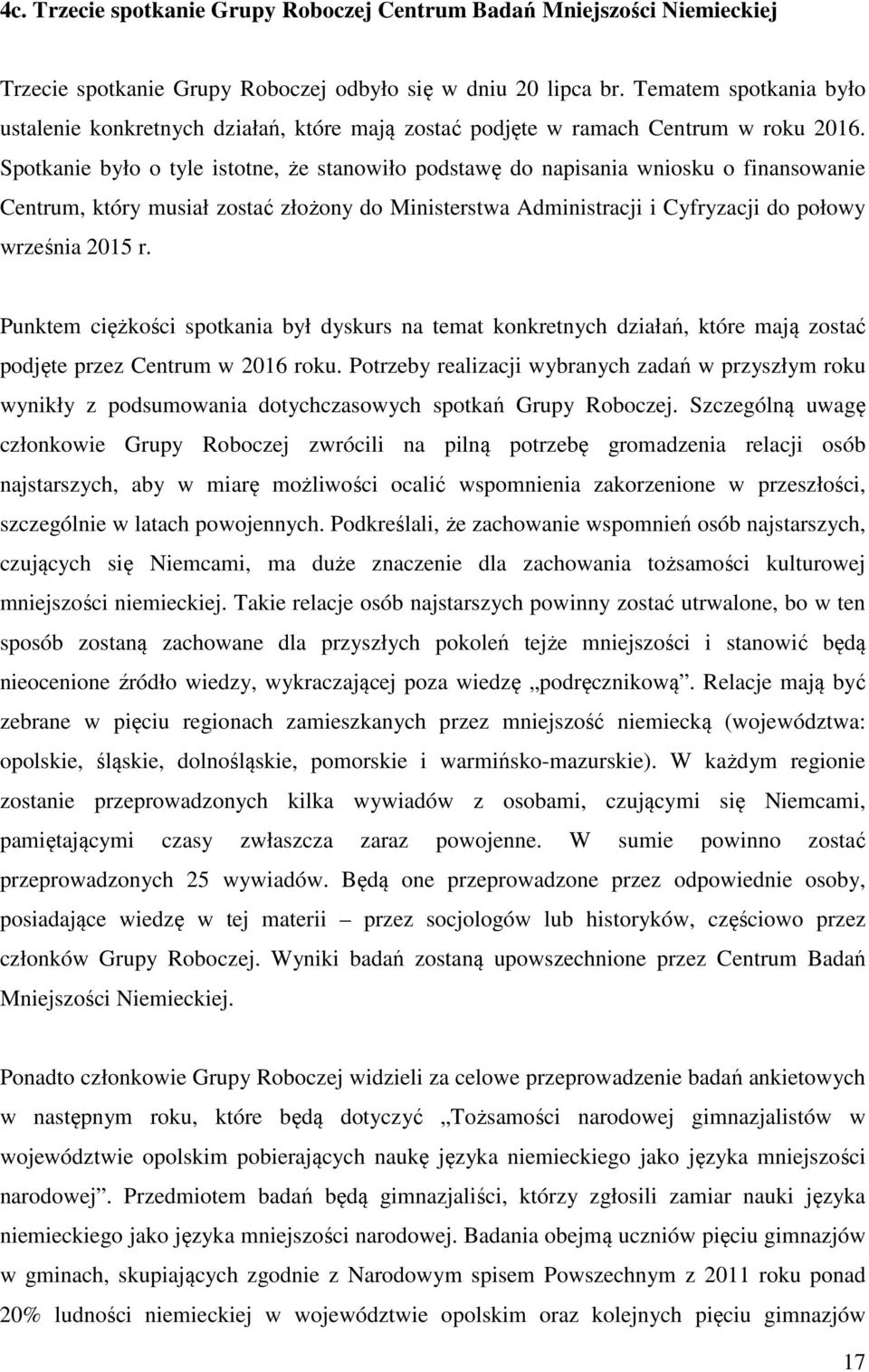 Spotkanie było o tyle istotne, że stanowiło podstawę do napisania wniosku o finansowanie Centrum, który musiał zostać złożony do Ministerstwa Administracji i Cyfryzacji do połowy września 2015 r.