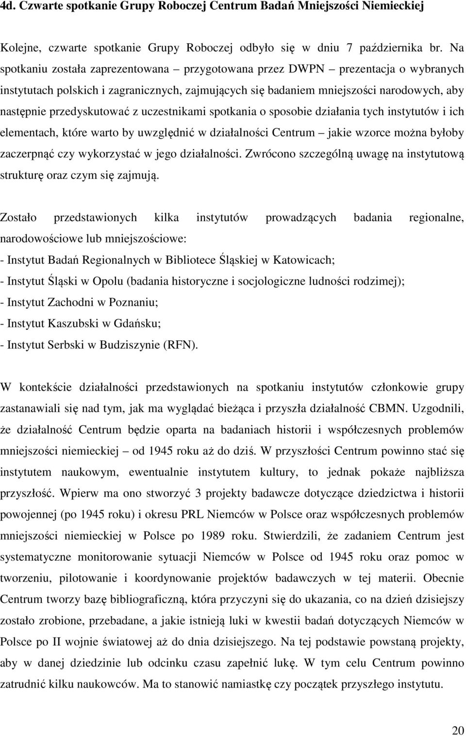 z uczestnikami spotkania o sposobie działania tych instytutów i ich elementach, które warto by uwzględnić w działalności Centrum jakie wzorce można byłoby zaczerpnąć czy wykorzystać w jego