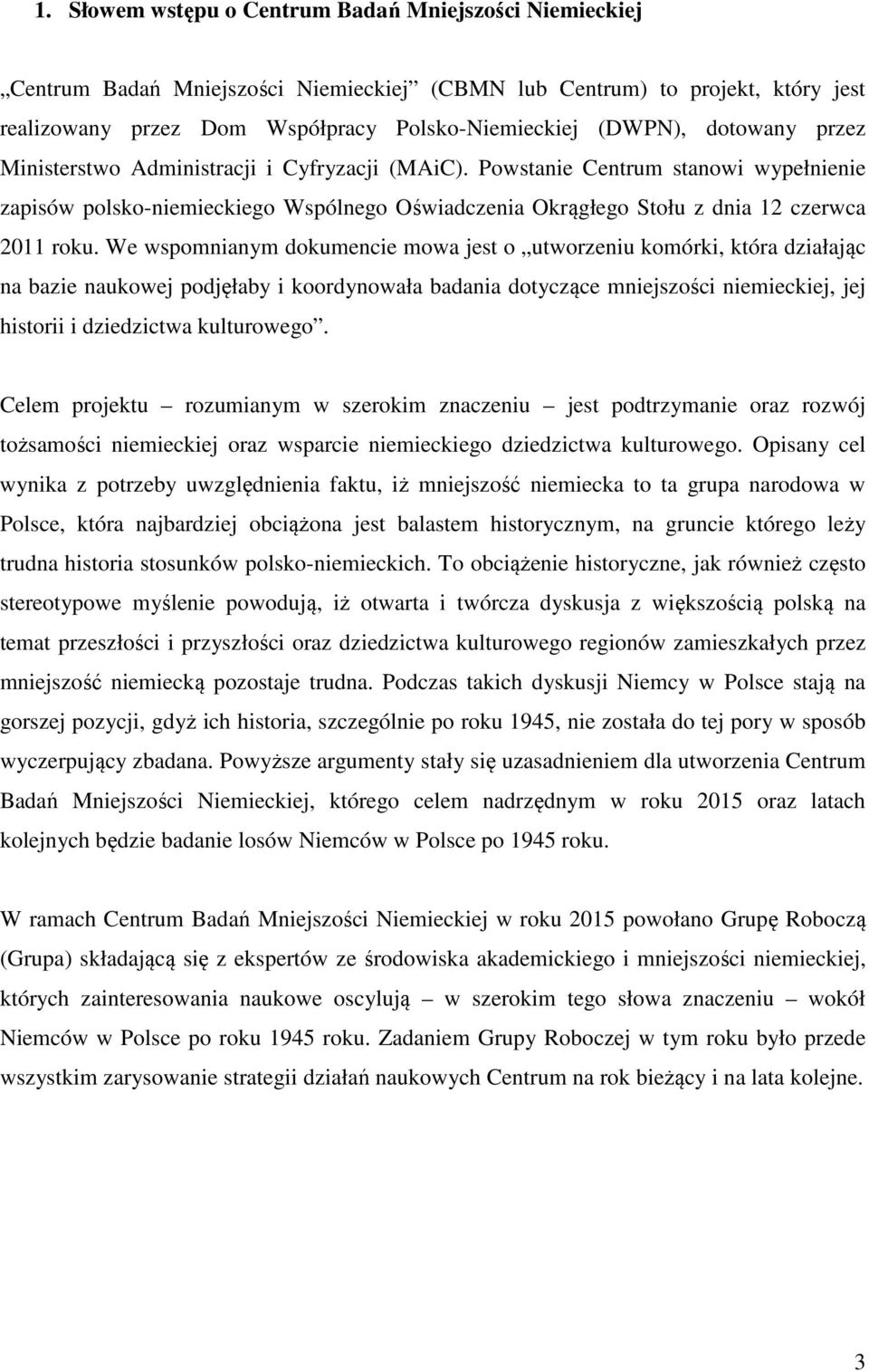 We wspomnianym dokumencie mowa jest o utworzeniu komórki, która działając na bazie naukowej podjęłaby i koordynowała badania dotyczące mniejszości niemieckiej, jej historii i dziedzictwa kulturowego.